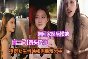 【富二代街头搭讪】酒吧门口撩清纯妹，当场带回家里做爱