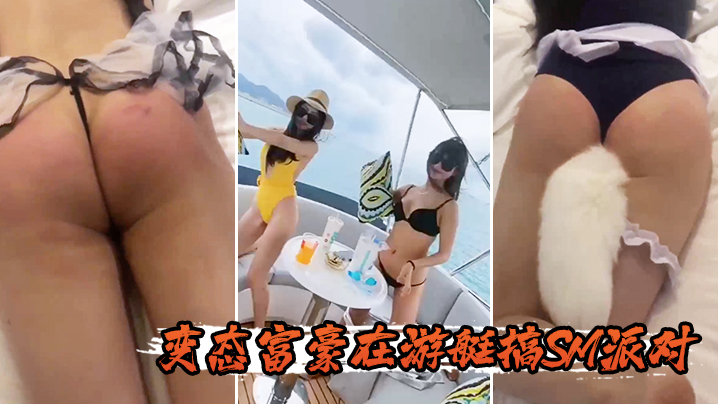 变tai富豪在游艇搞SM派对