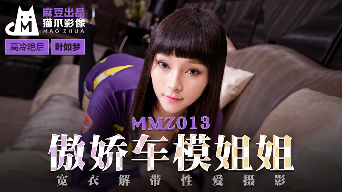 MMZ013 傲娇车模叶如梦宽衣解带 官网流出性爱摄影实录